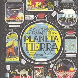 Los asombrosos trabajos del planeta tierra. Entender nuestro mundo y sus ecosistemas