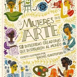 Mujeres en el arte. 50 Intrépidas creadoras que inspiraron al mundo