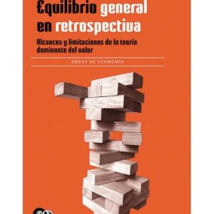 Equilibrio general en retrospectiva. Alcances y limitaciones de la teoría dominante del valor