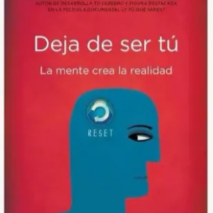 DEJA DE SER TÚ, LA MENTE CREA LA REALIDAD